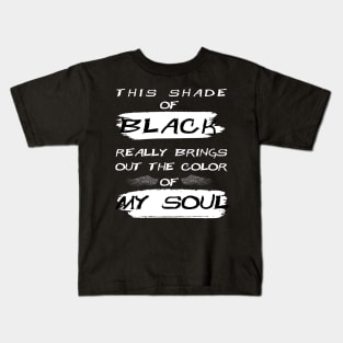 This Shade of Black Really Brings the Color of my Soul Kids T-Shirt